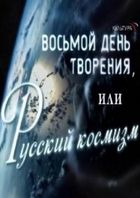 Восьмой день творения, или Русский космизм